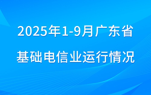 2025年1-9月广东省基础电信业运行情况