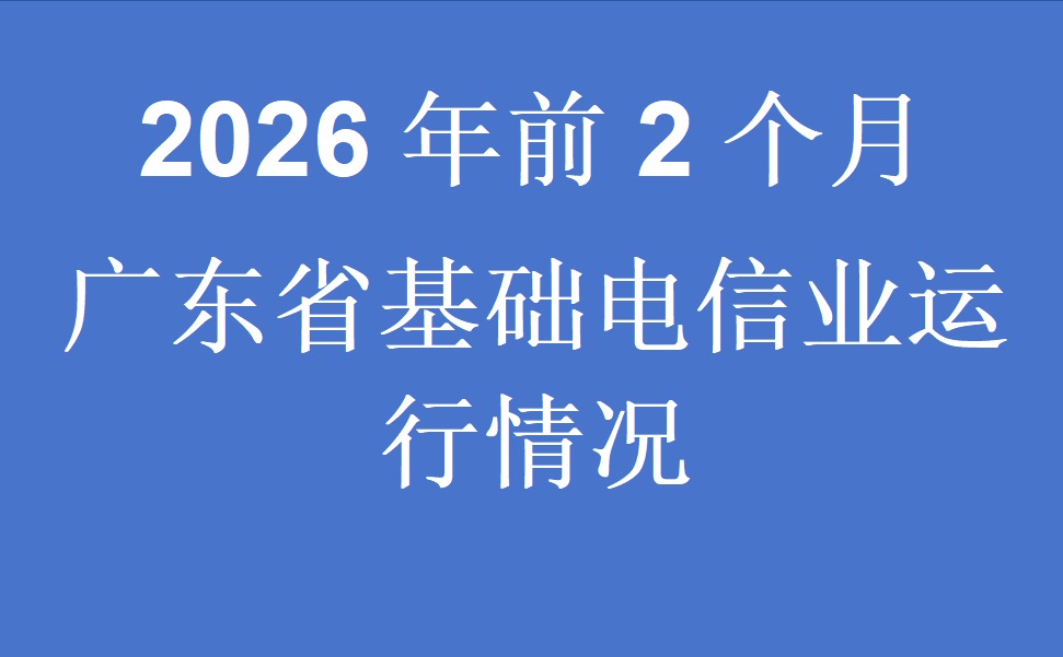 2026年前2个月广东省基础电信业运行情况